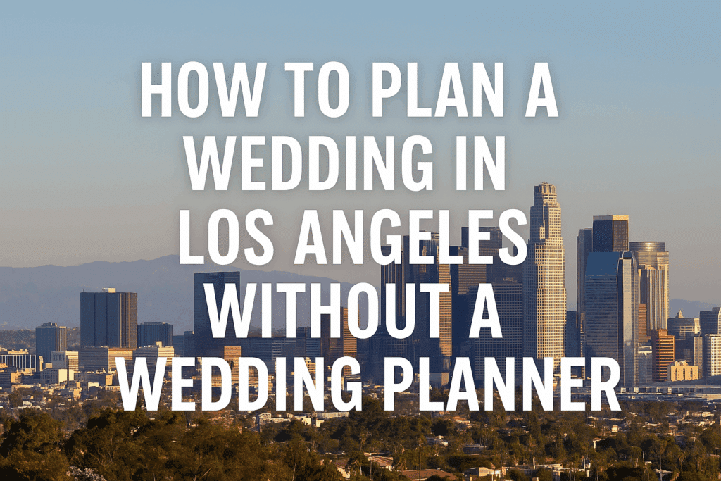 Los Angeles skyline with bold white text overlay that reads: How to Plan a Wedding in Los Angeles Without a Wedding Plannerâ